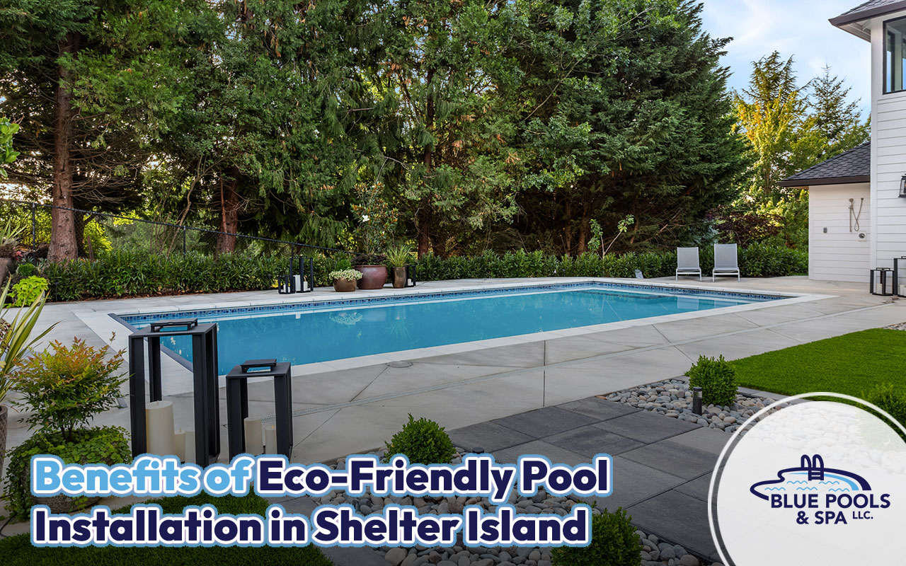 Eco-friendly pool installation in Shelter Island with sustainable materials and energy-efficient equipment.